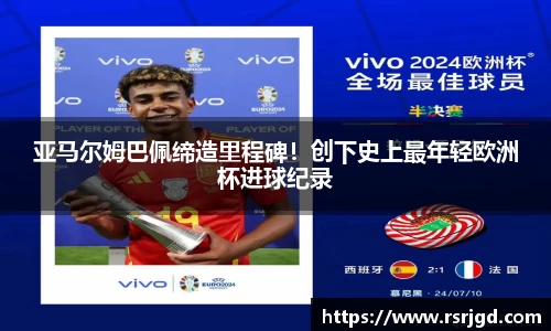 亚马尔姆巴佩缔造里程碑！创下史上最年轻欧洲杯进球纪录