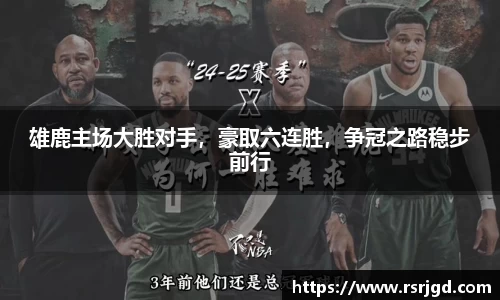 雄鹿主场大胜对手，豪取六连胜，争冠之路稳步前行
