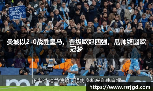 曼城以2-0战胜皇马，晋级欧冠四强，瓜帅终圆欧冠梦