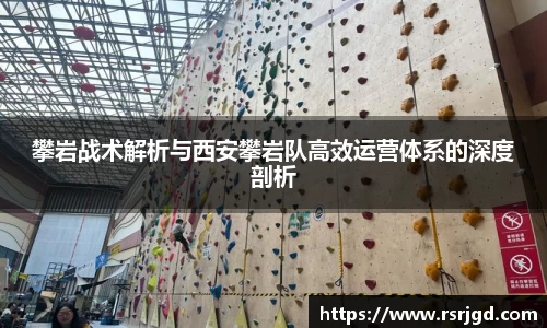 攀岩战术解析与西安攀岩队高效运营体系的深度剖析