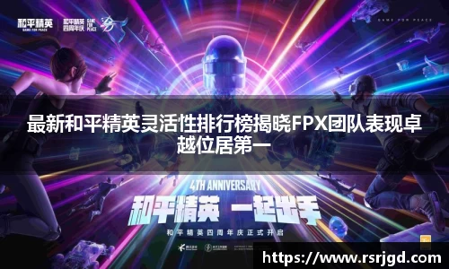 最新和平精英灵活性排行榜揭晓FPX团队表现卓越位居第一
