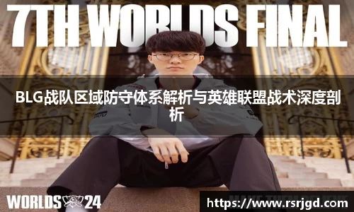 BLG战队区域防守体系解析与英雄联盟战术深度剖析