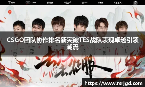 CSGO团队协作排名新突破TES战队表现卓越引领潮流
