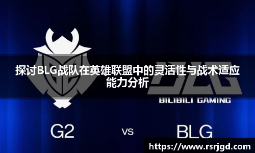 探讨BLG战队在英雄联盟中的灵活性与战术适应能力分析