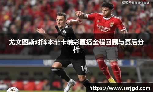 尤文图斯对阵本菲卡精彩直播全程回顾与赛后分析
