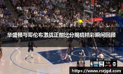 华盛顿与哥伦布激战正酣比分揭晓精彩瞬间回顾