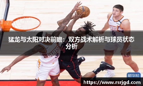 猛龙与太阳对决前瞻：双方战术解析与球员状态分析