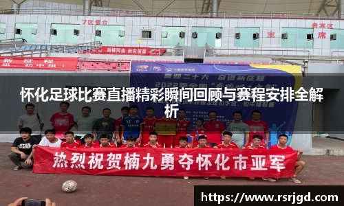 怀化足球比赛直播精彩瞬间回顾与赛程安排全解析