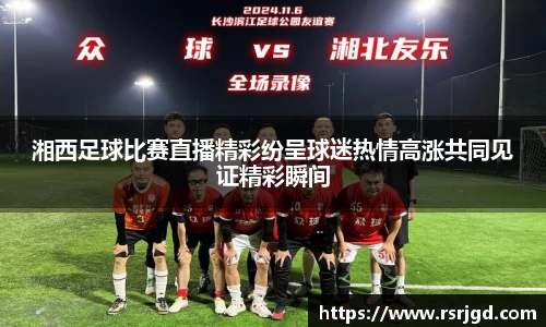 湘西足球比赛直播精彩纷呈球迷热情高涨共同见证精彩瞬间
