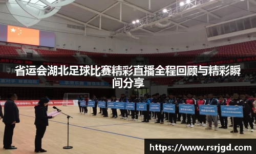 省运会湖北足球比赛精彩直播全程回顾与精彩瞬间分享