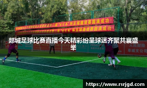 郯城足球比赛直播今天精彩纷呈球迷齐聚共襄盛举