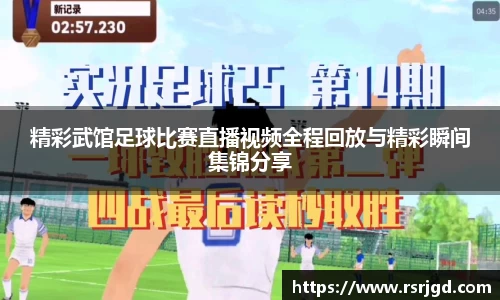 精彩武馆足球比赛直播视频全程回放与精彩瞬间集锦分享