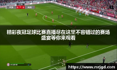 精彩夜冠足球比赛直播尽在这里不容错过的赛场盛宴等你来观看