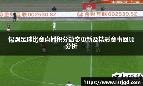 锡盟足球比赛直播积分动态更新及精彩赛事回顾分析