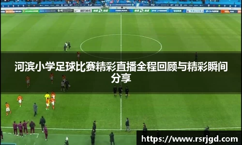 河滨小学足球比赛精彩直播全程回顾与精彩瞬间分享