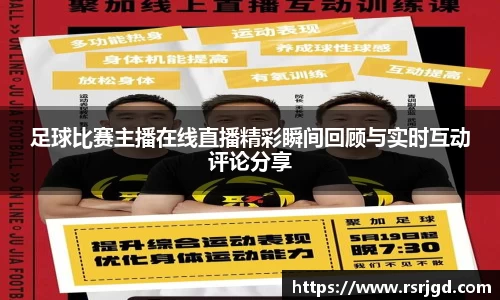 足球比赛主播在线直播精彩瞬间回顾与实时互动评论分享