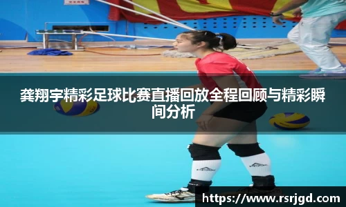 龚翔宇精彩足球比赛直播回放全程回顾与精彩瞬间分析