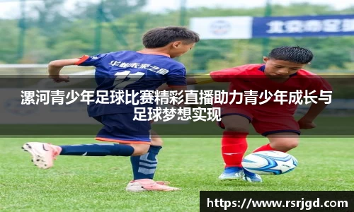 漯河青少年足球比赛精彩直播助力青少年成长与足球梦想实现
