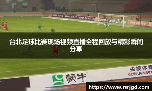 台北足球比赛现场视频直播全程回放与精彩瞬间分享