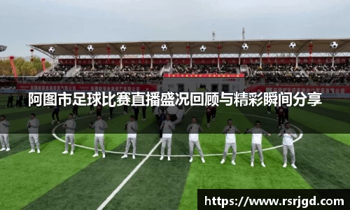 阿图市足球比赛直播盛况回顾与精彩瞬间分享