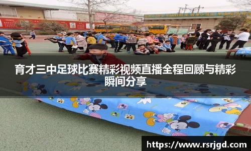育才三中足球比赛精彩视频直播全程回顾与精彩瞬间分享