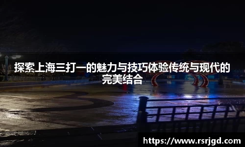 探索上海三打一的魅力与技巧体验传统与现代的完美结合