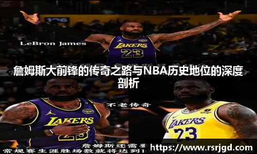 詹姆斯大前锋的传奇之路与NBA历史地位的深度剖析