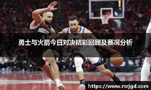 勇士与火箭今日对决精彩回顾及赛况分析