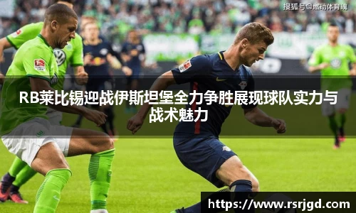 RB莱比锡迎战伊斯坦堡全力争胜展现球队实力与战术魅力